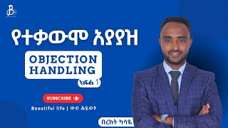 የተቃውሞ አያያዝ OBJECTION HANDLING በ በረከት ካሳዬ [upl. by Nylsirhc707]