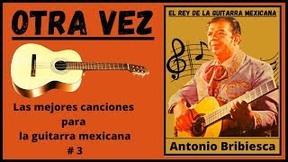 Otra Vez  3 La Guitarra Mexicana de Antonio Bribiesca [upl. by Elaen]