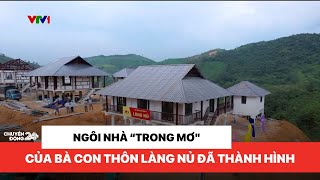 Ngôi nhà quottrong mơquot của bà con thôn Làng Nủ đã thành hình  Chuyển động 24h [upl. by Ttehc742]