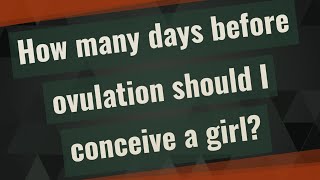 How many days before ovulation should I conceive a girl [upl. by Llekcm]