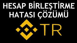 Binance TR Hesap Birleştirme Hatası Çözümü [upl. by Launam835]