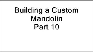 Part 10 Building a Custom Mandolin [upl. by Animsay]