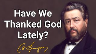 Have We Thanked God Lately  Charles Spurgeon  Updated Devotional  Morning amp Evening [upl. by Niram77]