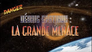 DÉBRIS SPATIAUX  LA GRANDE MENACE [upl. by Ybanrab]