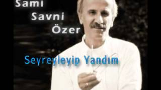 Sami Savni Özer  Seyreyleyip Yandım [upl. by Tonneson500]