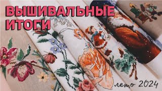 ВЫШИВАЛЬНЫЕ ИТОГИ лето 2024 [upl. by Cherrita467]