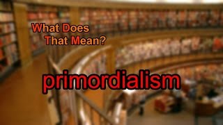 What does primordialism mean [upl. by Terr]