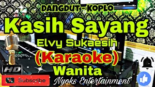 KASIH SAYANG  Elvy Sukaesih KARAOKE Dangdut Koplo  Nada Wanita  E minor [upl. by Ahseal114]