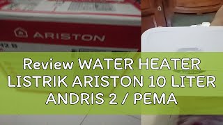 Review WATER HEATER LISTRIK ARISTON 10 LITER ANDRIS 2  PEMANAS AIR AN2 10B ARISTON 10B [upl. by Okimat]