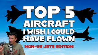 The Top FIVE FOREIGN Jets I WISH I Couldve FLOWN [upl. by Alehtse321]