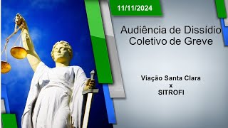 Audiência de Dissídio Coletivo de Greve  Viação Santa Clara x SITROFI 11112024  14h00 [upl. by Bathelda960]