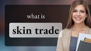 Understanding the Phrase quotSkin Tradequot [upl. by Aneerehs940]