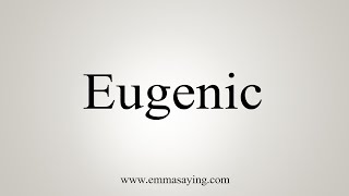 How To Say Eugenic [upl. by Aramal793]