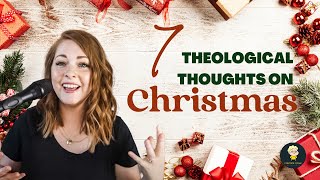 7 Theological Thoughts on Christmas [upl. by Kessia]