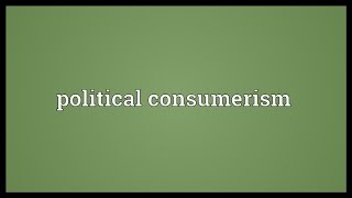 Political consumerism Meaning [upl. by Ignace322]