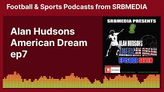 Alan Hudsons American Dream ep7  Football amp Sports Podcasts from SRBMEDIA [upl. by Russom396]