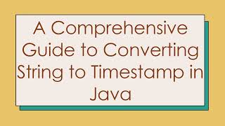 A Comprehensive Guide to Converting String to Timestamp in Java [upl. by Satsok]