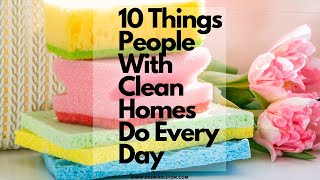 10 Things People With Clean Homes Do Every Day [upl. by Winzler]