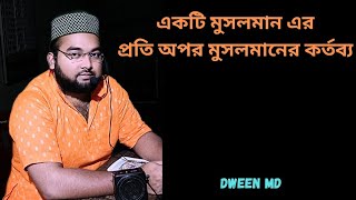 একটি মুসলমানের প্রতি অপর মুসলমানের কর্তব্য ।।Dween Mohammad [upl. by Olrak414]