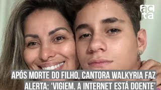 Após morte do filho cantora Walkyria faz alerta ‘Vigiem A internet está doente’ [upl. by Disharoon879]