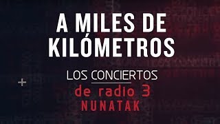 Nunatak  Conciertos de Radio 3  A miles de kilómetros [upl. by Ydoj]