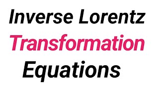 Inverse Lorentz Transformation Equations For BS amp MSc Physics Inverse Lorentz Transformation [upl. by Paige]