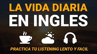 🟠 LA VIDA DIARIA EN INGLÉS ☕ PRÁCTICA DE LISTENING PARA EDUCAR TU OÍDO ESCUCHANDO INGLÉS ⛅ [upl. by Moulden]