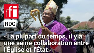 RDC  « La plupart du temps il y a une saine collaboration entre lÉglise et lÉtat » • RFI [upl. by Larred]