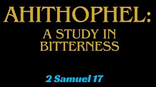 2 Samuel 17  Ahithophel  A Study in Bitterness [upl. by Roby]