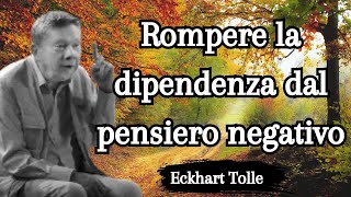 Rompere la dipendenza dal pensiero negativo  Eckhart Tolle [upl. by Adamsun]