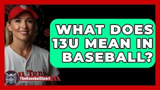 What Does 13U Mean In Baseball  The Baseball Xpert [upl. by Ulda124]