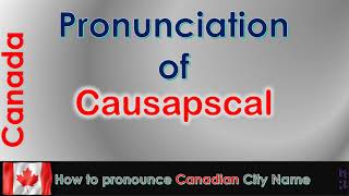 Causapscal  How to pronounce Causapscal La Matapédia BasSaintLaurent in French Canadian accent [upl. by Ahselat116]