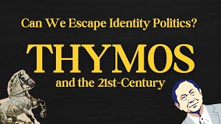 Thymos and the 21st Century  Can We Escape Identity Politics  Dignity without Universalism [upl. by Nosittam41]