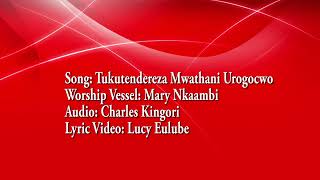 Tukutendereza Mwathani urogocwo Official Lyric Video Mary Nkaambi [upl. by Gibert]