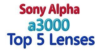 Sony Alpha a3000 Top 5 Lenses you need [upl. by Ennirak654]