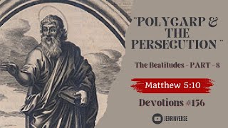 Devotion 156  quotPOLYCARP amp The Persecution  The Beatitudes  Part 8quot  Matthew 510  JerrinVerse [upl. by Ahseikan385]