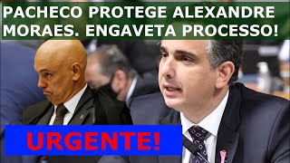 URGENTE PACHECO PROTEGE ALEXANDRE DE MORAES E ENGAVETA DOC ASSINADO POR MAIS DE 40 SENADORES [upl. by Noitsirhc]