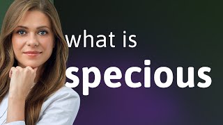 Specious — definition of SPECIOUS [upl. by Aicnelav430]