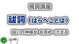 祓詞（はらへことば）｜伊邪那岐命が禊をしたときに化成した神々。ならびに、瀬織津比売神、速開都比売神、気吹戸主神、速佐須良比売神の神様が祓い清めてくれる。｜祝詞を奏上祝詞講座 [upl. by Ornas]