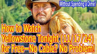 How to Watch Yellowstone Tonight 111724 for Free—No Cable No Problem Without Spending a Dime [upl. by Icyac]