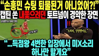 quot손흥민 슈팅 퇴물된거 아니었어quot 캡틴 쏜 내쫒으려던 토트넘이 경악한 장면 quot득점왕 4번한 입장에서 미X소리 하나만 할게요quot [upl. by Dagley]