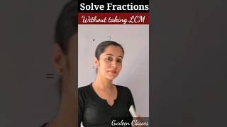 Solve Fractions Without Taking LCM mathstricks ytshorts maths gurleenclasses shortsfeed reels [upl. by Aicert239]