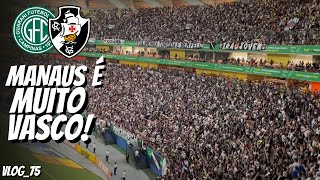 VLOG75  A TORCIDA DO VASCO EM MANAUS É INCRÍVEL  ATMOSFERA SENSACIONAL NA ARENA DA AMAZÔNIA [upl. by Anoet294]