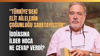 quotTürkiyedeki Elit Ailelerin Çoğunluğu Sabetayisttirquot İddiasına İlber Hoca Ne Cevap Verdi [upl. by Attenyw]