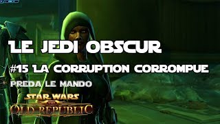 SWTOR  Le Jedi Obscur  Épisode 15  La corruption corrompue [upl. by December]