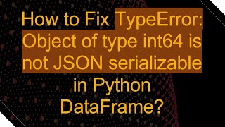 How to Fix TypeError Object of type int64 is not JSON serializable in Python DataFrame [upl. by Anetsirk917]