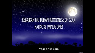 Bethel Music  KebaikanMu Tuhan Goodness of God  Yosephin Laia l karaoke Minus 1 [upl. by Ennybor341]