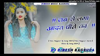 Jab Se Laga Aadate Peene Ka  New Nagpuri Song 2024  New Nagpuri Dj Rimix Song 2024  Dj Dinesh [upl. by Adlev]