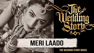 Meri Laado  The Bidai Song  A Compilation by The Wedding Story  Best Wedding Song [upl. by Gnay]