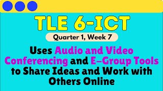 TLE 6  Q1  Week 7 Uses Audio and Video Conferencing and EGroup Tools to Share Ideas [upl. by Annai]